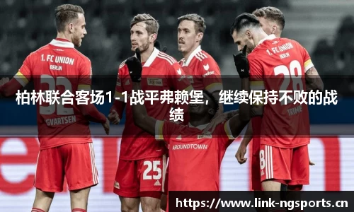 柏林联合客场1-1战平弗赖堡，继续保持不败的战绩