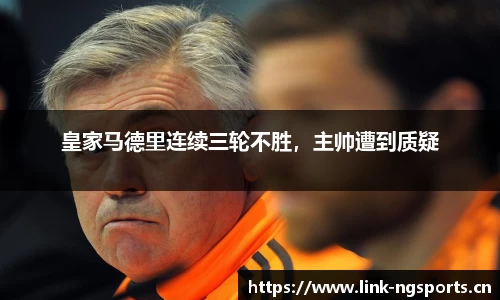 皇家马德里连续三轮不胜，主帅遭到质疑